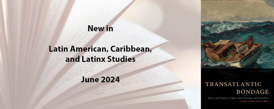New This Month in Latin American, Caribbean, and Latinx Studies - June 2024