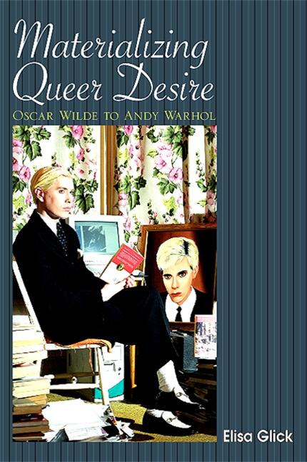 Materializing queer desire Oscar Wilde to Andy Warhol
